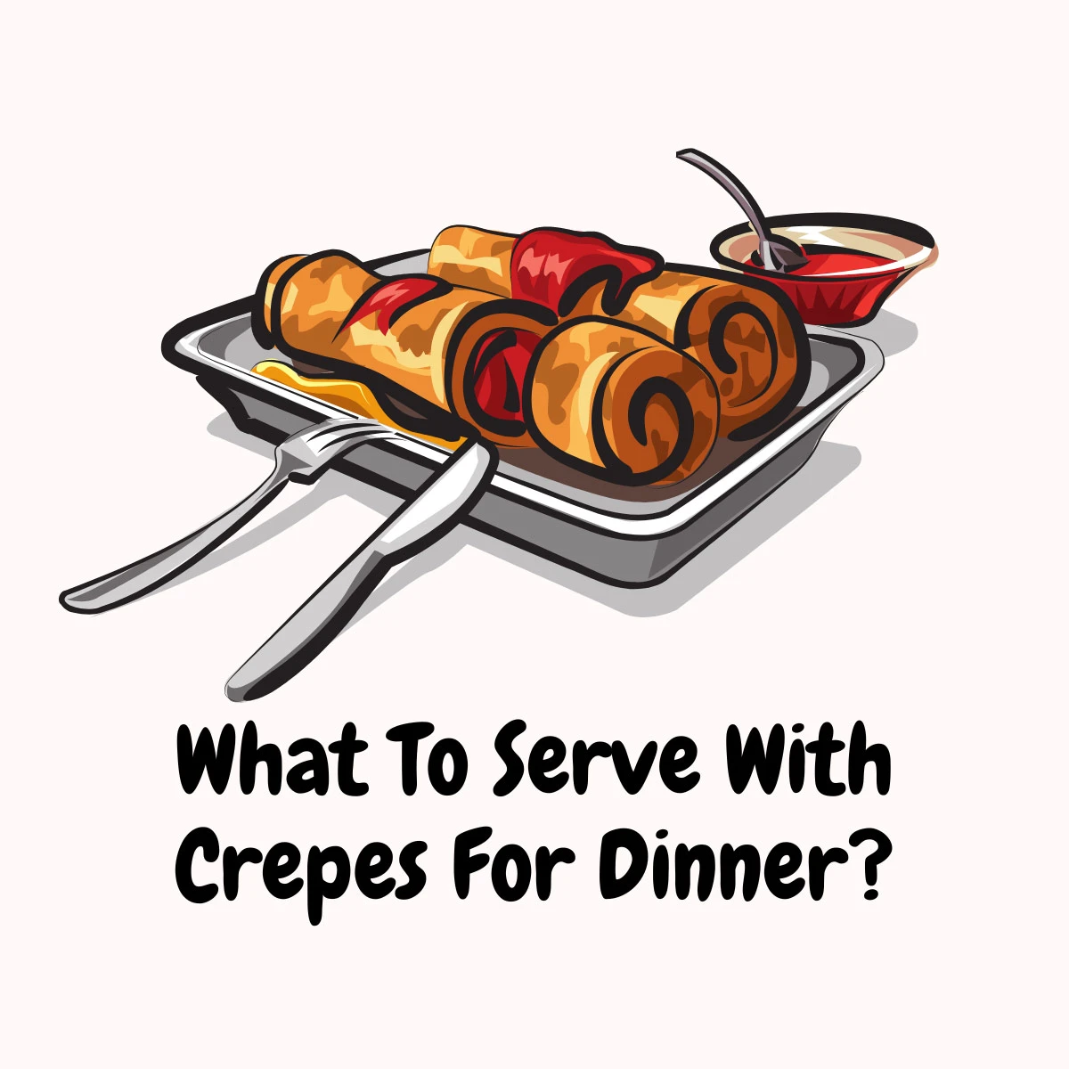 What To Serve With Crepes For Dinner featured image | Girl Meets Food