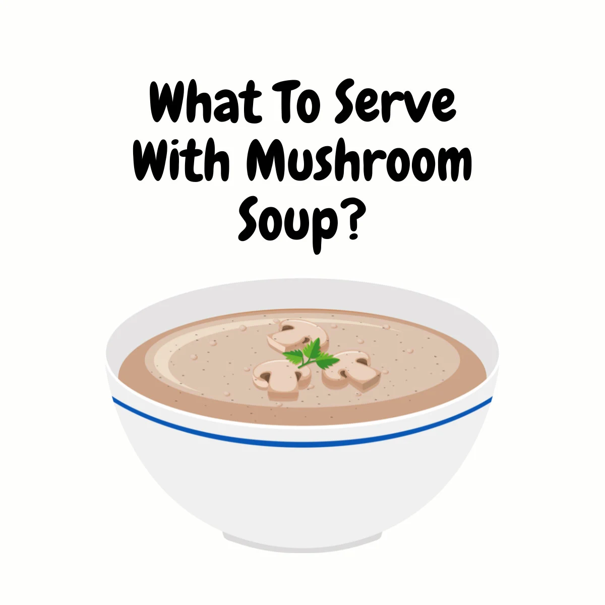 What To Serve With Mushroom Soup featured image | Girl Meets Food